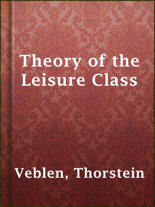 Title details for Theory of the Leisure Class by Thorstein Veblen - Available